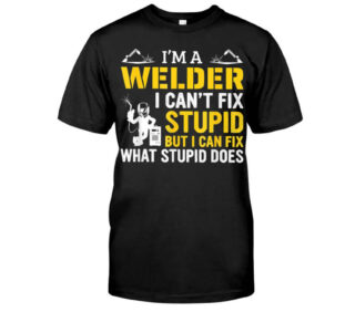 I'm A Welder I Can't Fixe Stupids T-Shirt Classic T-Shirt